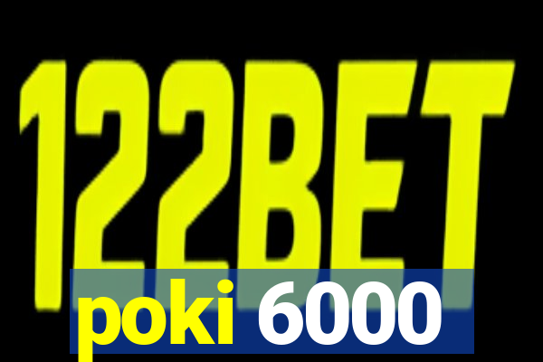poki 6000